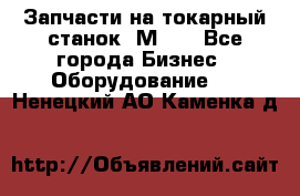 Запчасти на токарный станок 1М63. - Все города Бизнес » Оборудование   . Ненецкий АО,Каменка д.